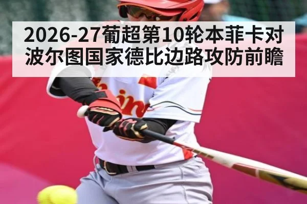 2026-27葡超第10轮本菲卡对波尔图国家德比边路攻防前瞻